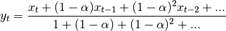 y_t = \frac{x_t + (1 - \alpha)x_{t-1} + (1 - \alpha)^2 x_{t-2} + ...}
{1 + (1 - \alpha) + (1 - \alpha)^2 + ...}